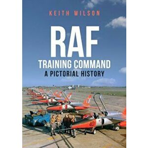 RAF Training Command. A Pictorial History, Paperback - Keith Wilson imagine