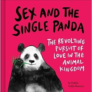 Sex and the Single Panda. The Revolting Pursuit of Love in the Animal Kingdom, Hardback - Dahlia Gallin Ramirez imagine