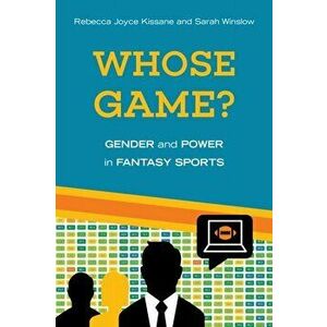 Whose Game?. Gender and Power in Fantasy Sports, Hardback - Sarah Winslow imagine