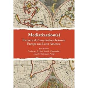 Mediatization(s). Theoretical Conversations between Europe and Latin America, New ed, Hardback - *** imagine