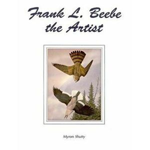 Frank L Beebe the Artist, Paperback - Myron Shutty imagine