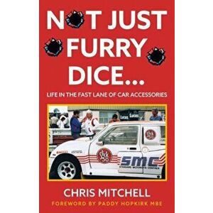 Not Just Furry Dice.... Life in the fast lane of car accessories, Paperback - Chris Mitchell imagine