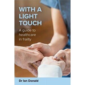 With a Light Touch. A guide to healthcare in frailty, Paperback - Dr Ian Donald imagine