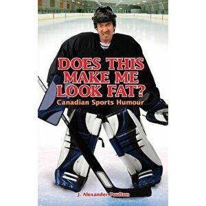 Does This Make Me Look Fat?. Canadian Sports Humour, Paperback - J. Alexander Poulton imagine