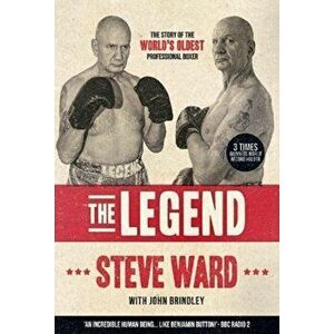 The Legend. The story of Steve Ward, the world's oldest professional boxer, Paperback - John Brindley imagine