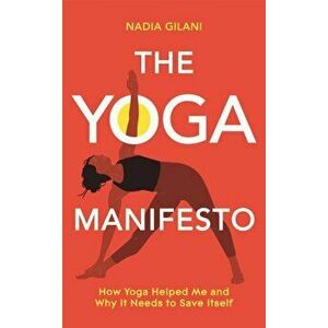 The Yoga Manifesto. How Yoga Helped Me and Why it Needs to Save Itself, Hardback - Nadia Gilani imagine