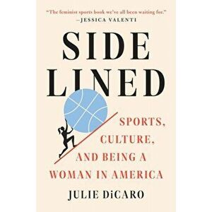 Sidelined. Sports, Culture, and Being a Woman in America, Paperback - Julie DiCaro imagine