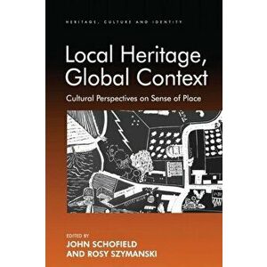 Local Heritage, Global Context. Cultural Perspectives on Sense of Place, Paperback - Rosy Szymanski imagine