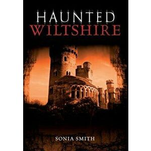 Haunted Wiltshire. UK ed., Paperback - Sonia Smith imagine