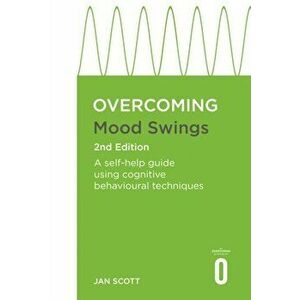 Overcoming Mood Swings 2nd Edition. A CBT self-help guide for depression and hypomania, Paperback - FRCPsych, Professor Jan Scott MD imagine