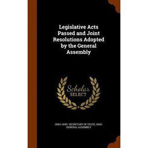Legislative Acts Passed and Joint Resolutions Adopted by the General Assembly, Hardback - Ohio imagine