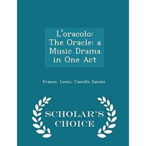 L'Oracolo. The Oracle: A Music Drama in One Act - Scholar's Choice Edition, Paperback - Camillo Zanoni Franco Leoni imagine