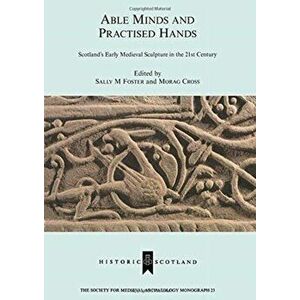 Able Minds and Practiced Hands. Scotland's Early Medieval Sculpture in the 21st Century, Paperback - *** imagine