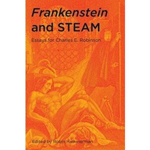 Frankenstein and STEAM. Essays for Charles E. Robinson, Paperback - Robin Hammerman imagine