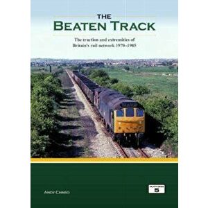 The Beaten Track. The Traction and Extremities of Britain's Rail Network 1970-1985, Hardback - Andy Chard imagine
