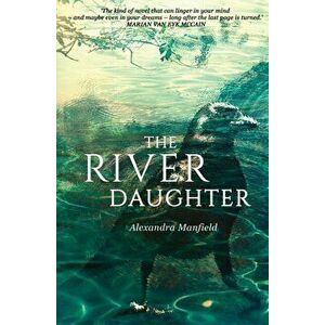 The River Daughter, Paperback - Alexandra Manfield imagine