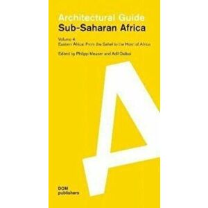 Sub-Saharan Africa: Architectural Guide. Volume 4: Eastern Africa. From the Sahel to the Horn of Africa, Paperback - *** imagine