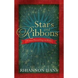Stars and Ribbons. Winter Wassailing in Wales, Paperback - Rhiannon Ifans imagine