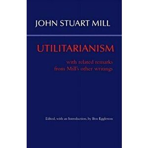 Utilitarianism. With Related Remarks from Mill's Other Writings, Hardback - John Stuart Mill imagine