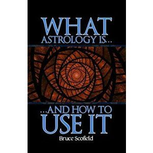 What Astrology is and How To Use it, Paperback - Bruce Scofield imagine