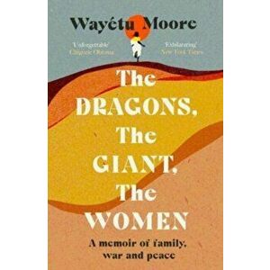 The Dragons, the Giant, the Women. A memoir of family, war and peace, Paperback - Wayetu Moore imagine