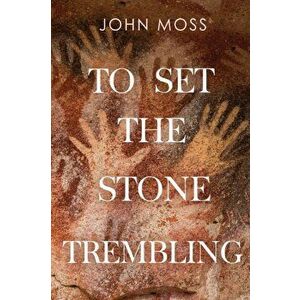 To Set the Stone Trembling, Paperback - John Moss imagine