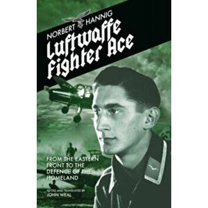 Luftwaffe Fighter Ace. From the Eastern Front to the Defence of the Homeland, Paperback - Norbert Hannig imagine