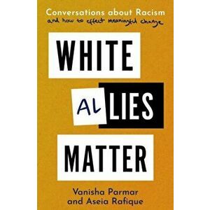 White Allies Matter. Conversations about Racism and How to Effect Meaningful Change, Paperback - Aseia Rafique imagine