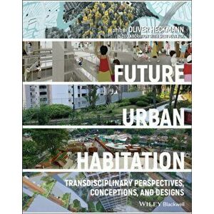 Future Urban Habitation - Transdisciplinary Perspectives, Conceptions, and Designs, Hardback - O Heckmann imagine