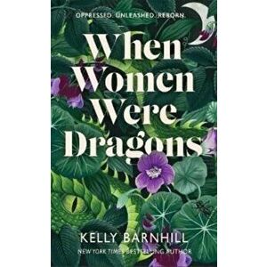 When Women Were Dragons. an enduring, feminist novel from New York Times bestselling author, Kelly Barnhill, Hardback - Kelly Barnhill imagine