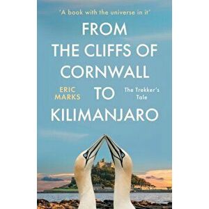 From the Cliffs of Cornwall to Kilimanjaro. The Trekker's Tale, Paperback - Eric Marks imagine