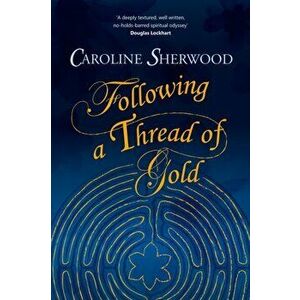 Following a Thread of Gold. The 'deeply textured, well written, no-holds-barred' account of a spiritual journey, Paperback - Caroline Sherwood imagine