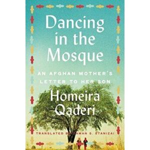 Dancing in the Mosque. An Afghan Mother's Letter to Her Son, Paperback - Homeira Qaderi imagine