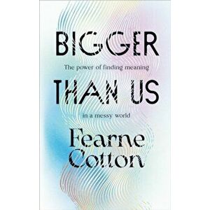 Bigger Than Us. The power of finding meaning in a messy world, Hardback - Fearne Cotton imagine