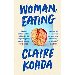 Woman, Eating. 'Absolutely brilliant - Kohda takes the vampire trope and makes it her own' Ruth Ozeki, Paperback - Claire Kohda imagine