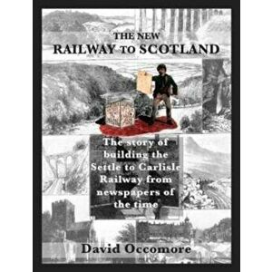 The New Railway to Scotland. The story of building the Settle to Carlisle Railway from newspapers of the time, Paperback - David Occomore imagine