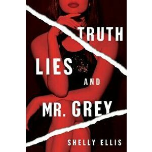 Truth, Lies, And Mr. Grey, Paperback - Shelly Ellis imagine