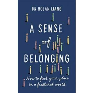 A Sense of Belonging. How to find your place in a fractured world, Paperback - Dr Holan Liang imagine