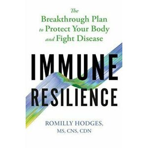 Immune Resilience. The Breakthrough Plan to Protect Your Body and Fight Disease, Paperback - Romilly Hodges imagine
