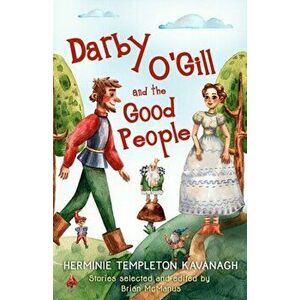 Darby O'Gill and the Good People. Herminie Templeton Kavanagh. Stories selected and edited by Brian McManus, Paperback - Brian McManus imagine