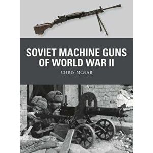 Soviet Machine Guns of World War II, Paperback - Chris McNab imagine
