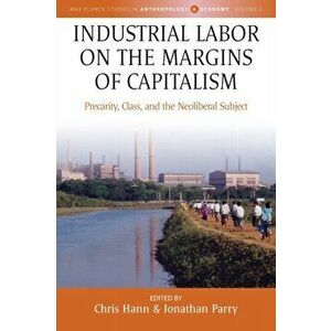 Industrial Labor on the Margins of Capitalism. Precarity, Class, and the Neoliberal Subject, Paperback - *** imagine