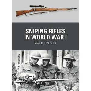 Sniping Rifles in World War I, Paperback - Martin Pegler imagine