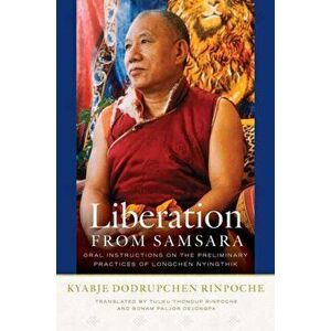 Liberation from Samsara. Oral Instructions on the Preliminary Practices of Longchen Nyingtig, Hardback - Kyabje Dodrupchen Rinpoche imagine