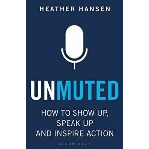 Unmuted. How to Show Up, Speak Up, and Inspire Action, Paperback - Heather Hansen imagine