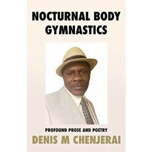 Nocturnal Body Gymnastics, Paperback - Denis M Chenjerai imagine