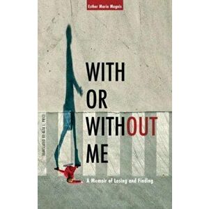 With or Without Me. A Memoir of Losing and Finding, Paperback - Esther Maria Magnis imagine
