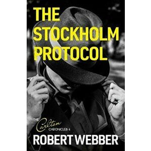 The Stockholm Protocol. Carlton Chronicles 4, Paperback - Robert Webber imagine