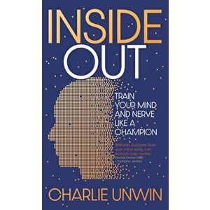 Inside Out. Train your mind and your nerve like a champion, Hardback - Charlie Unwin imagine