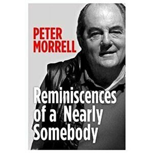 Reminiscences of a Nearly Somebody, Paperback - Peter Morrell imagine